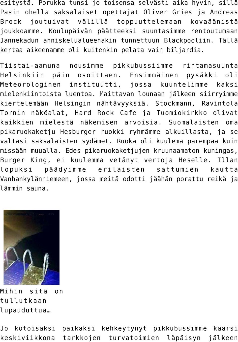 Tiistai-aamuna nousimme pikkubussiimme rintamasuunta Helsinkiin päin osoittaen. Ensimmäinen pysäkki oli Meteorologinen instituutti, jossa kuuntelimme kaksi mielenkiintoista luentoa.