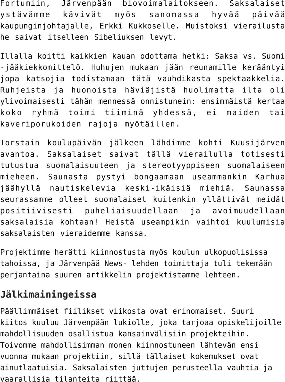 Ruhjeista ja huonoista häviäjistä huolimatta ilta oli ylivoimaisesti tähän mennessä onnistunein: ensimmäistä kertaa koko ryhmä toimi tiiminä yhdessä, ei maiden tai kaveriporukoiden rajoja myötäillen.