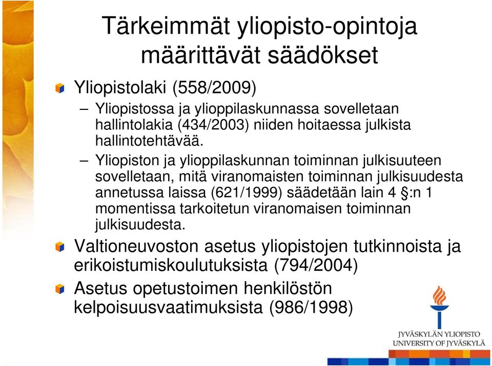 Yliopiston ja ylioppilaskunnan toiminnan julkisuuteen sovelletaan, mitä viranomaisten toiminnan julkisuudesta annetussa laissa (621/1999)