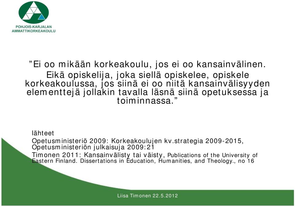 jollakin tavalla läsnä siinä opetuksessa ja toiminnassa. lähteet Opetusministeriö 2009: Korkeakoulujen kv.