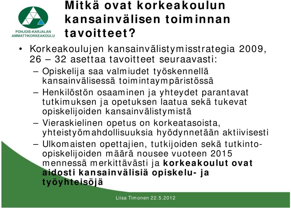 toimintaympäristössä Henkilöstön osaaminen ja yhteydet parantavat tutkimuksen ja opetuksen laatua sekä tukevat opiskelijoiden kansainvälistymistä