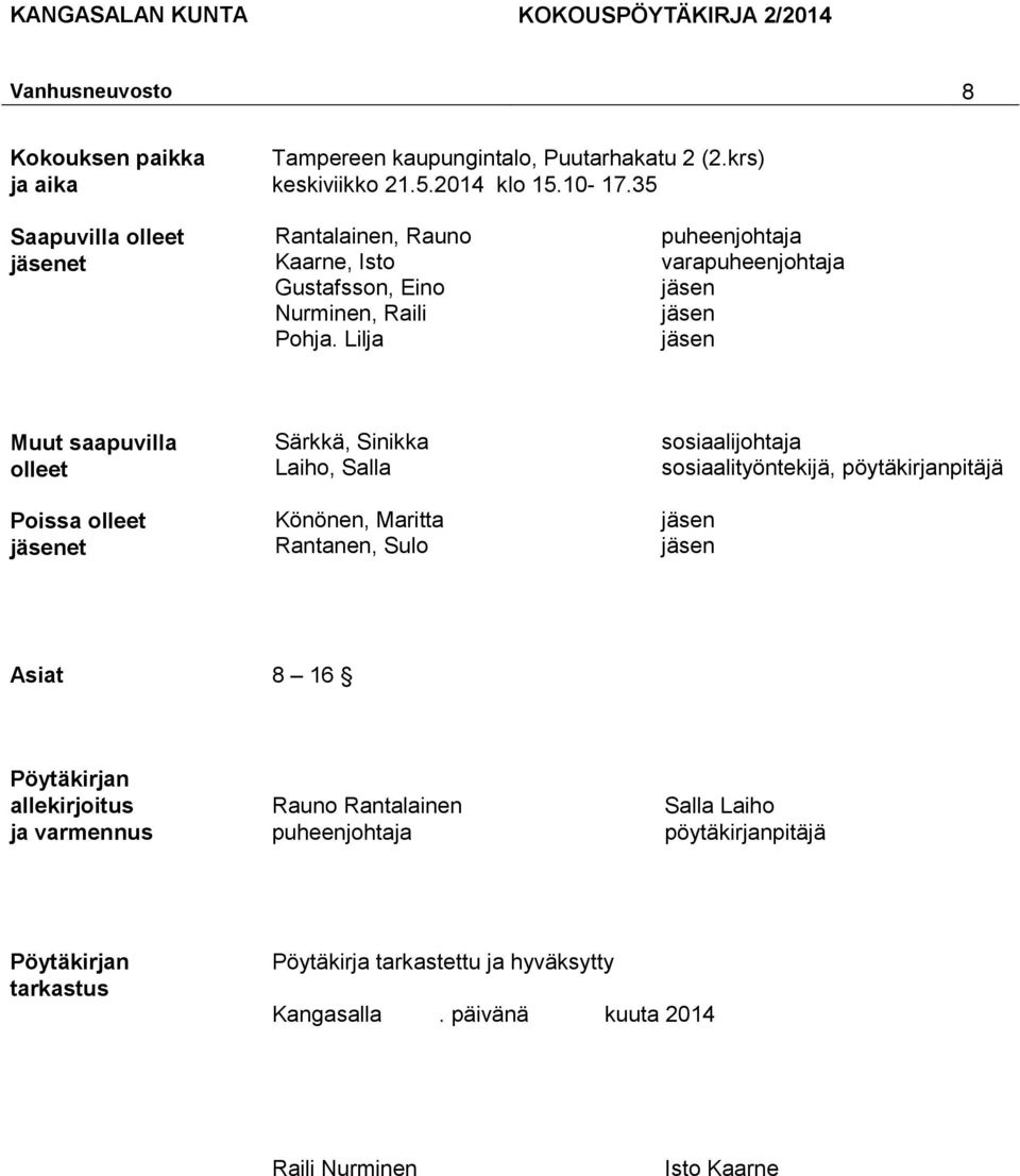 Lilja puheenjohtaja varapuheenjohtaja jäsen jäsen jäsen Muut saapuvilla olleet Poissa olleet jäsenet Särkkä, Sinikka Laiho, Salla Könönen, Maritta Rantanen, Sulo