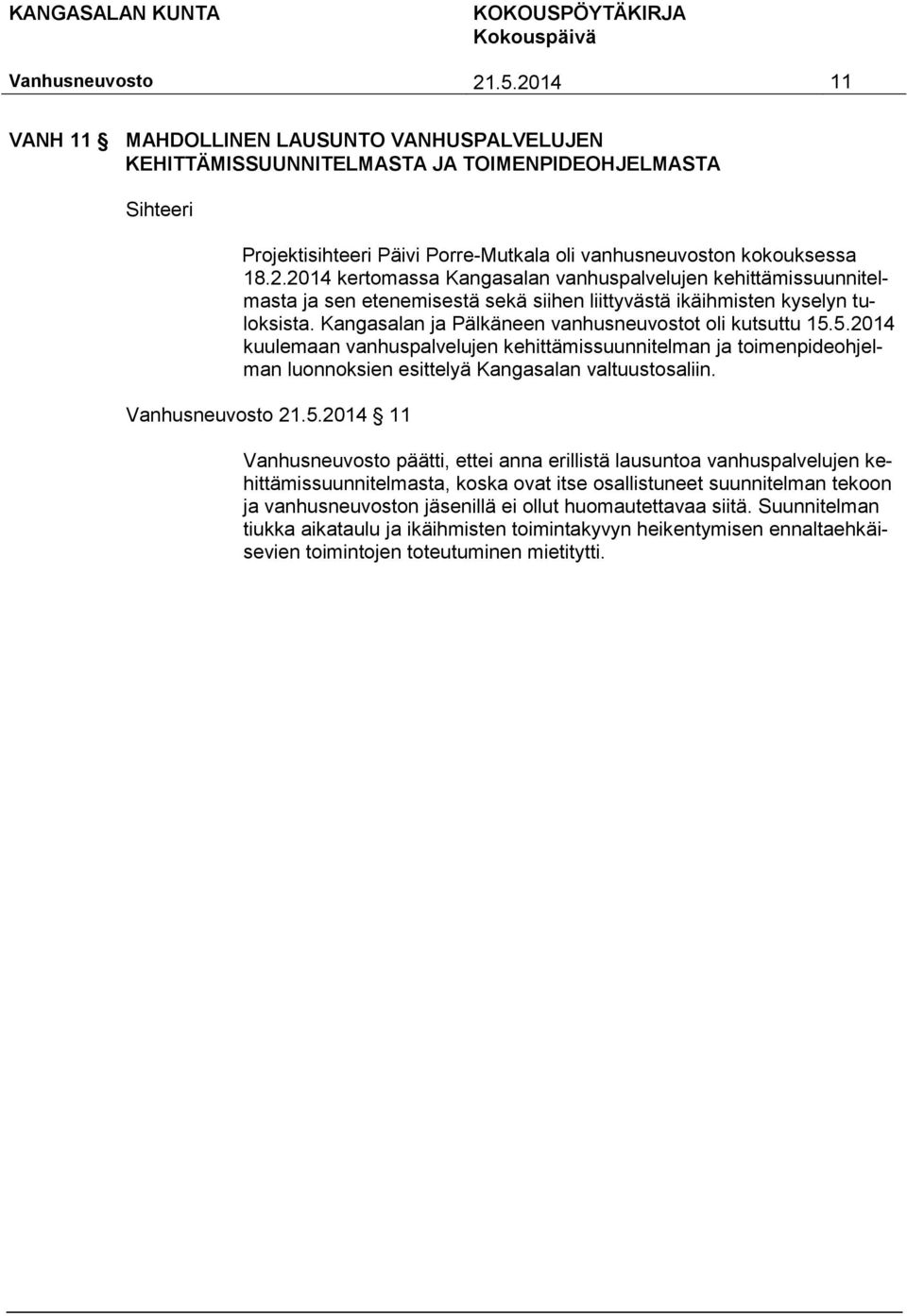 5.2014 kuulemaan vanhuspalvelujen kehittämissuunnitelman ja toimenpideohjelman luonnoksien esittelyä Kangasalan valtuustosaliin. 21.5.2014 11 päätti, ettei anna erillistä lausuntoa vanhuspalvelujen