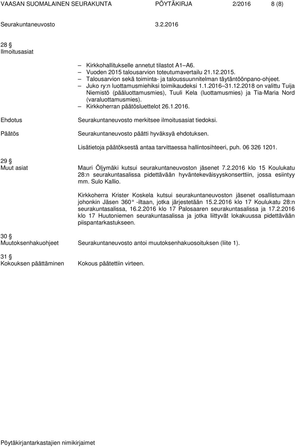Kirkkoherran päätösluettelot 26.1.2016. Seurakuntaneuvosto merkitsee ilmoitusasiat tiedoksi. Seurakuntaneuvosto päätti hyväksyä ehdotuksen.