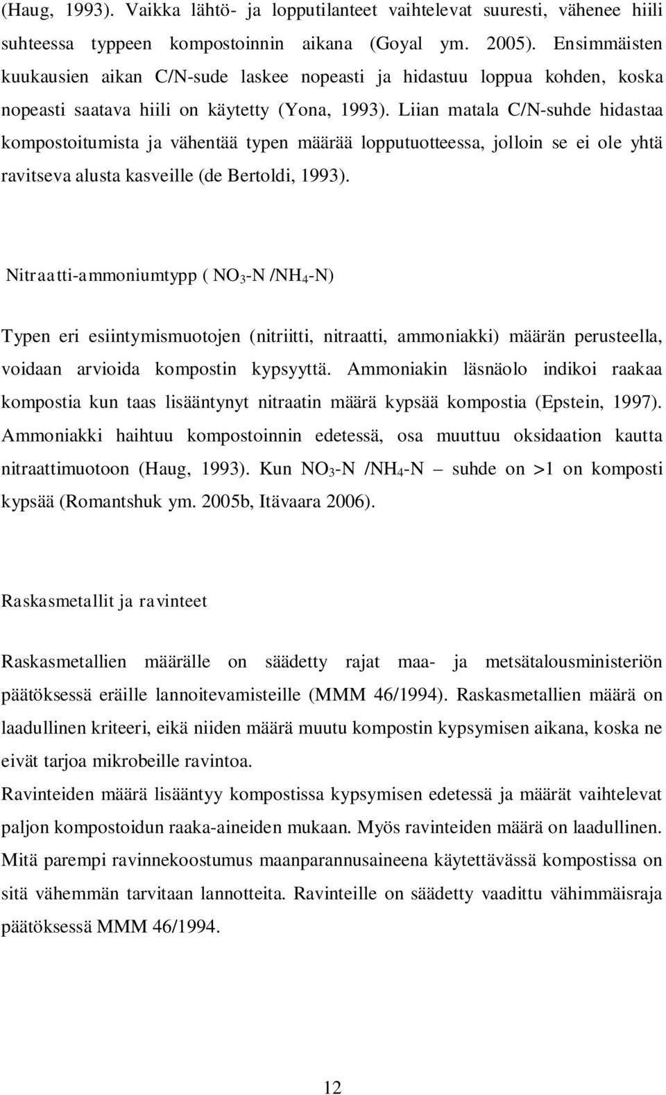 Liian matala C/N-suhde hidastaa kompostoitumista ja vähentää typen määrää lopputuotteessa, jolloin se ei ole yhtä ravitseva alusta kasveille (de Bertoldi, 1993).