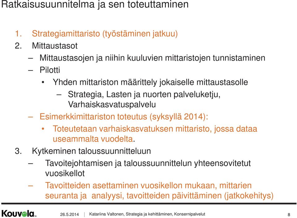 nuorten palveluketju, Varhaiskasvatuspalvelu Esimerkkimittariston toteutus (syksyllä 2014): Toteutetaan varhaiskasvatuksen mittaristo, jossa dataa useammalta