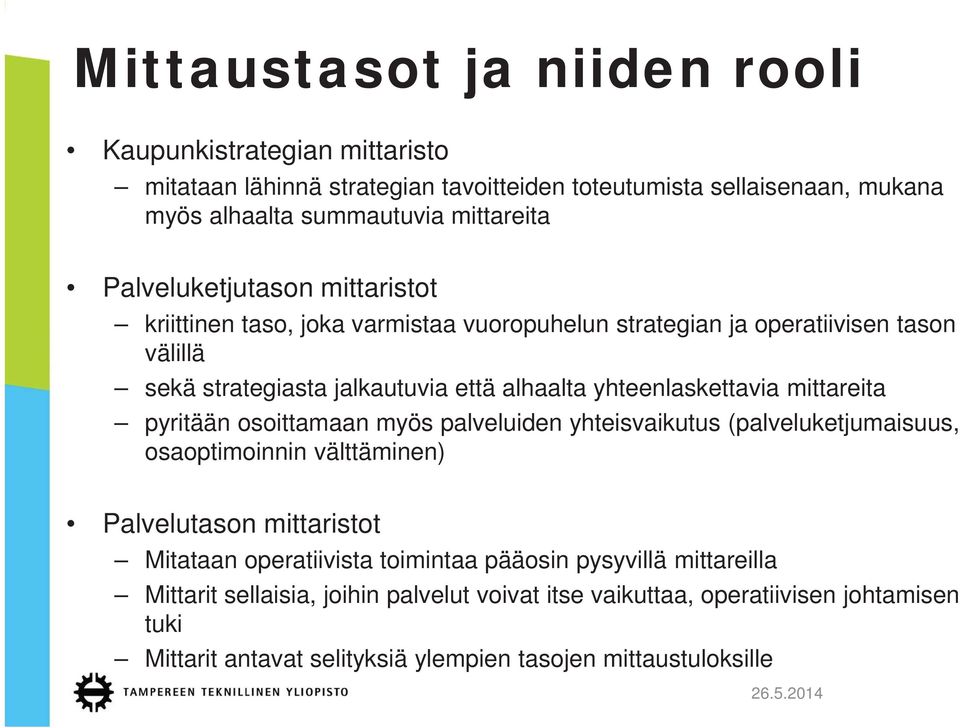 mittareita pyritään osoittamaan myös palveluiden yhteisvaikutus (palveluketjumaisuus, osaoptimoinnin välttäminen) Palvelutason mittaristot Mitataan operatiivista toimintaa