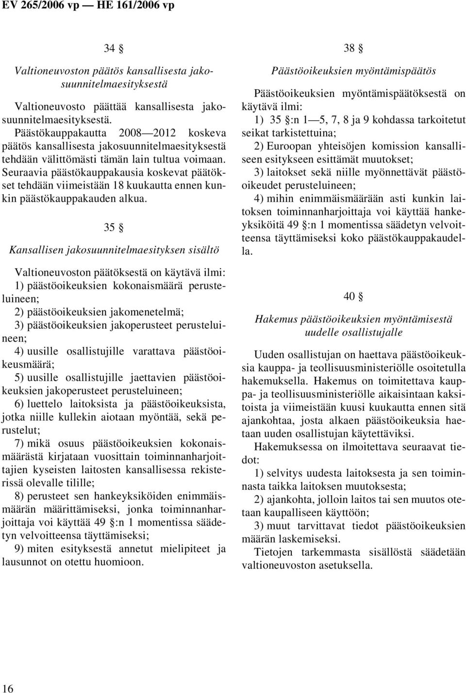 Seuraavia päästökauppakausia koskevat päätökset tehdään viimeistään 18 kuukautta ennen kunkin päästökauppakauden alkua.