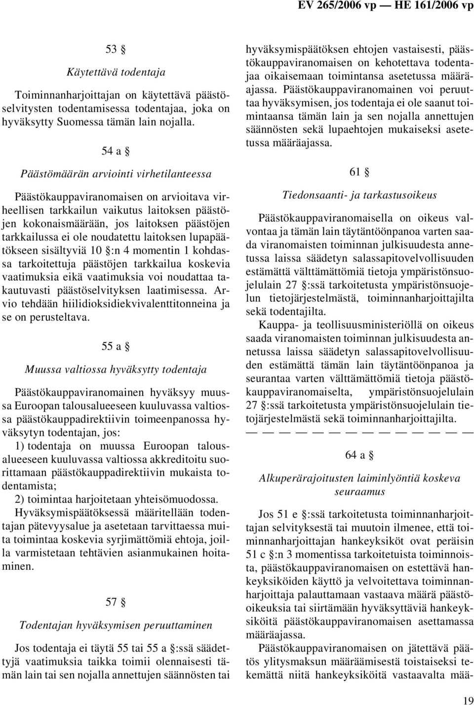 noudatettu laitoksen lupapäätökseen sisältyviä 10 :n 4 momentin 1 kohdassa tarkoitettuja päästöjen tarkkailua koskevia vaatimuksia eikä vaatimuksia voi noudattaa takautuvasti päästöselvityksen