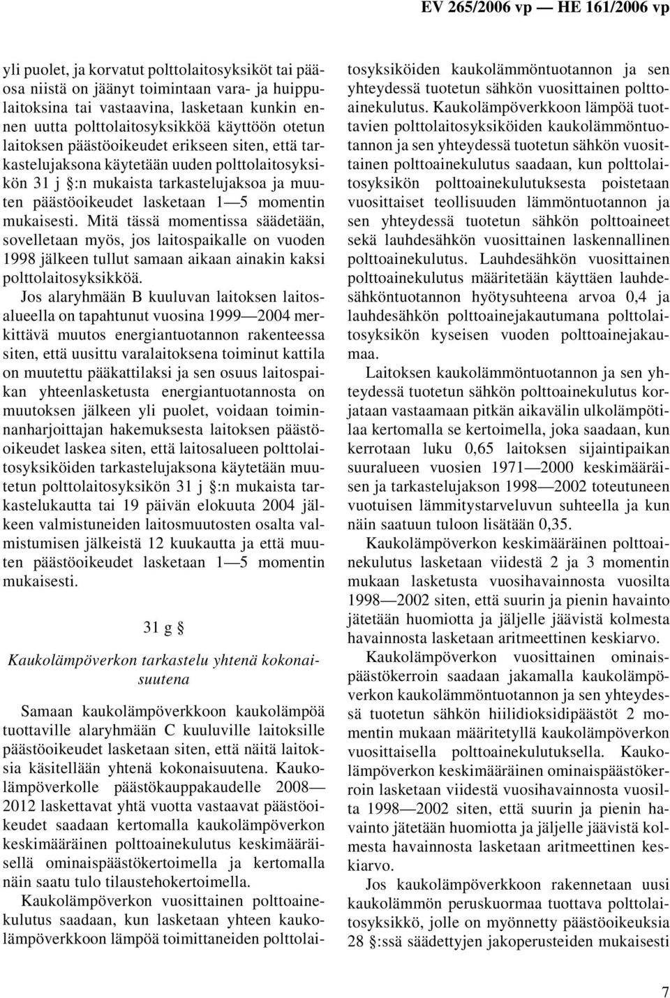 Mitä tässä momentissa säädetään, sovelletaan myös, jos laitospaikalle on vuoden 1998 jälkeen tullut samaan aikaan ainakin kaksi polttolaitosyksikköä.