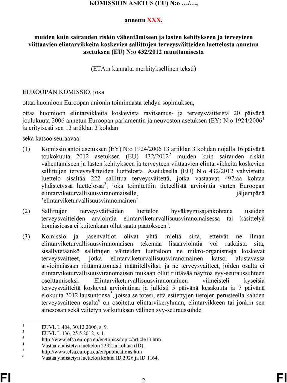 huomioon elintarvikkeita koskevista ravitsemus- ja terveysväitteistä 20 päivänä joulukuuta 2006 annetun Euroopan parlamentin ja neuvoston asetuksen (EY) N:o 1924/2006 1 ja erityisesti sen 13 artiklan