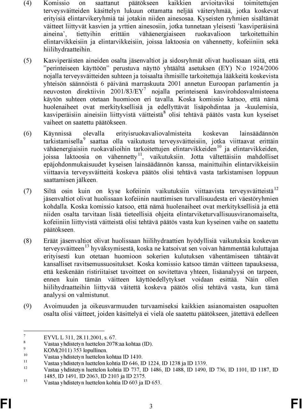Kyseisten ryhmien sisältämät väitteet liittyvät kasvien ja yrttien ainesosiin, jotka tunnetaan yleisesti kasviperäisinä aineina, tiettyihin erittäin vähäenergiaiseen ruokavalioon tarkoitettuihin