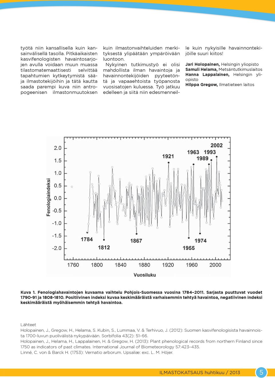 antropogeenisen ilmastonmuutoksen kuin ilmastonvaihteluiden merkityksestä ylipäätään ympäröivään luontoon.