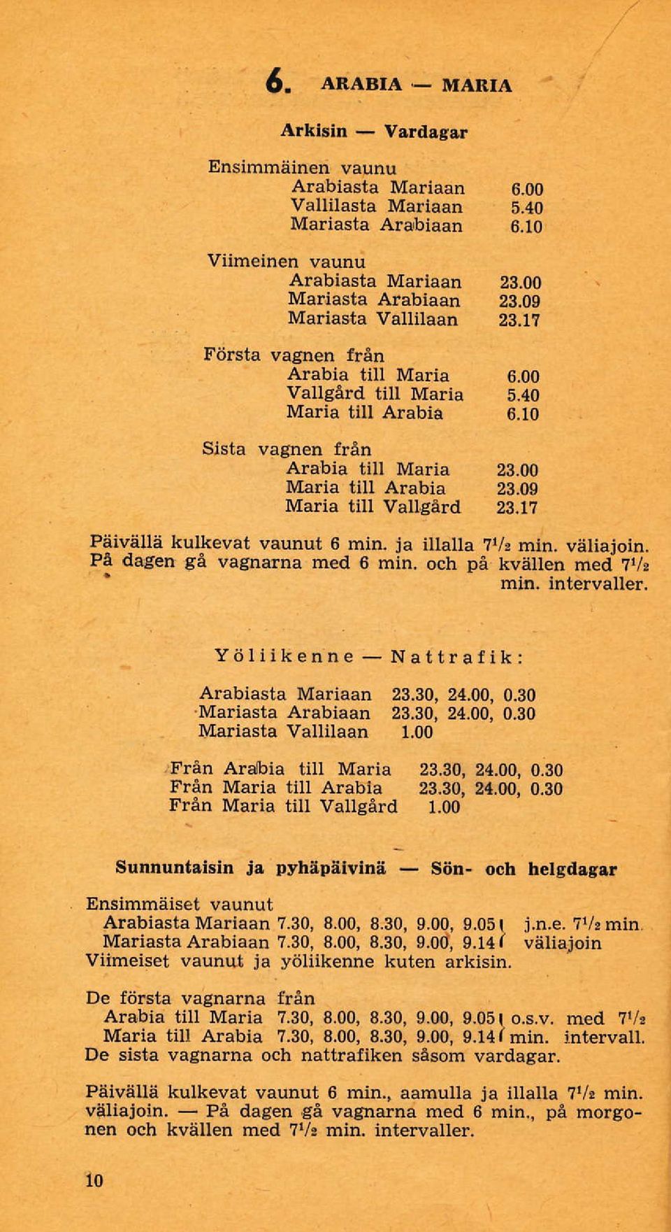 17 Päivållä kulkevat vaunut 6 min. ia illalla?r/: min. väliaioin. På dagen gå vagnarna med 6 min. och på kvällen med?'/, min. intervaller. Yö I iik enne Nattraf ik: Arabiasta Mariaan 23,30, 24,00, 0.