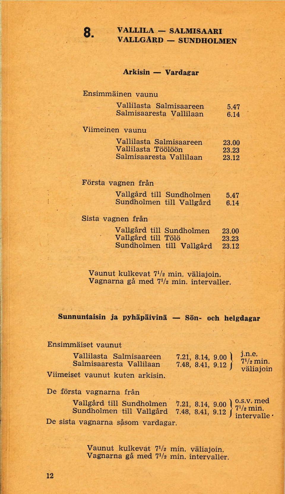 12 Vaunut kulkevat 7rl, min. väliajoin. Vagnarna gå med?t/r min. intervaller. Sunnuntsisin j& pyhåpåivinå Sön och hclgilrger I I I EnsimlTräiset vaunut vallilasta Salmisaareen?.21. 8.14 9.00 I i.l.t.e.. ' vallaloln Salmisaaresta Vallilaan 7.