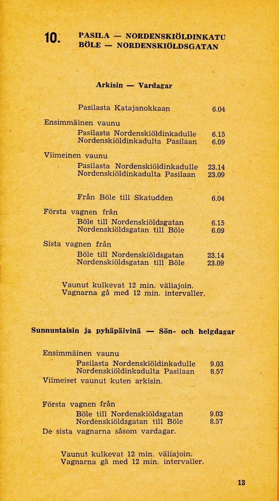09 Sista vagnen från Böle tiu Nordenskiöldsgatan 23.74 NoldenskiöIdsgatan tiu BöIe 23.09 Vaunut kulkevat 12 min. väliajoin. Vagnarna gå med 12 min.