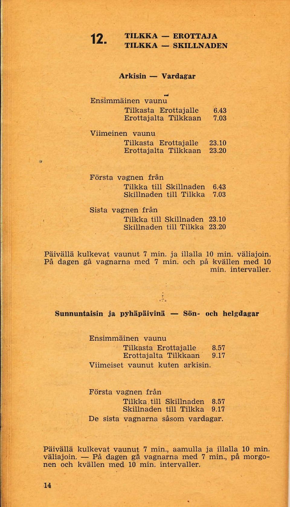 På dagen gå vagnarna med? min. och på kvällen med 10 rnin, intervaller. Sunnunt&isin jå pyhäpäivinä sön och helgilagsr TilkastaErottajalle 8.5? Erottajalta Tilkkaan 9.