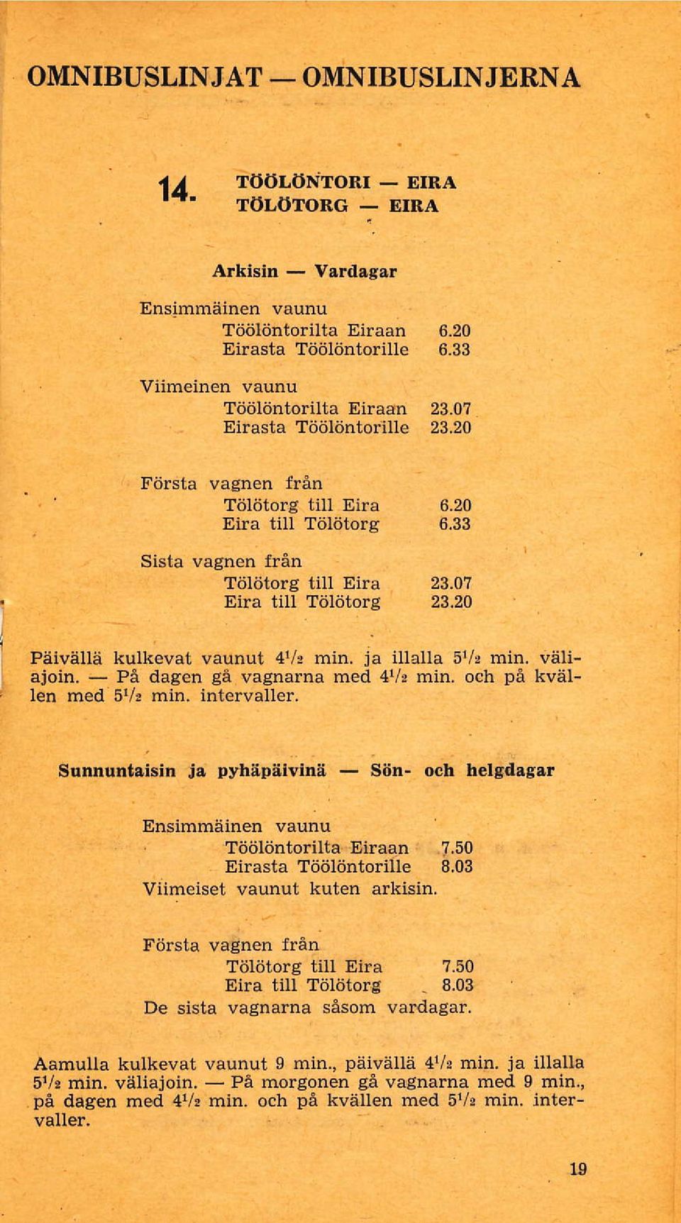 På dagen gå vagnarna med 4rl, min. och på kväl. len rned 5rl, min. intervaller. Ssnnuntaisin ja pyhäpäivinä Sön och helgdaaar Töölöntorilta Eiraan 7.50 EirastaTöölöntorille 8.