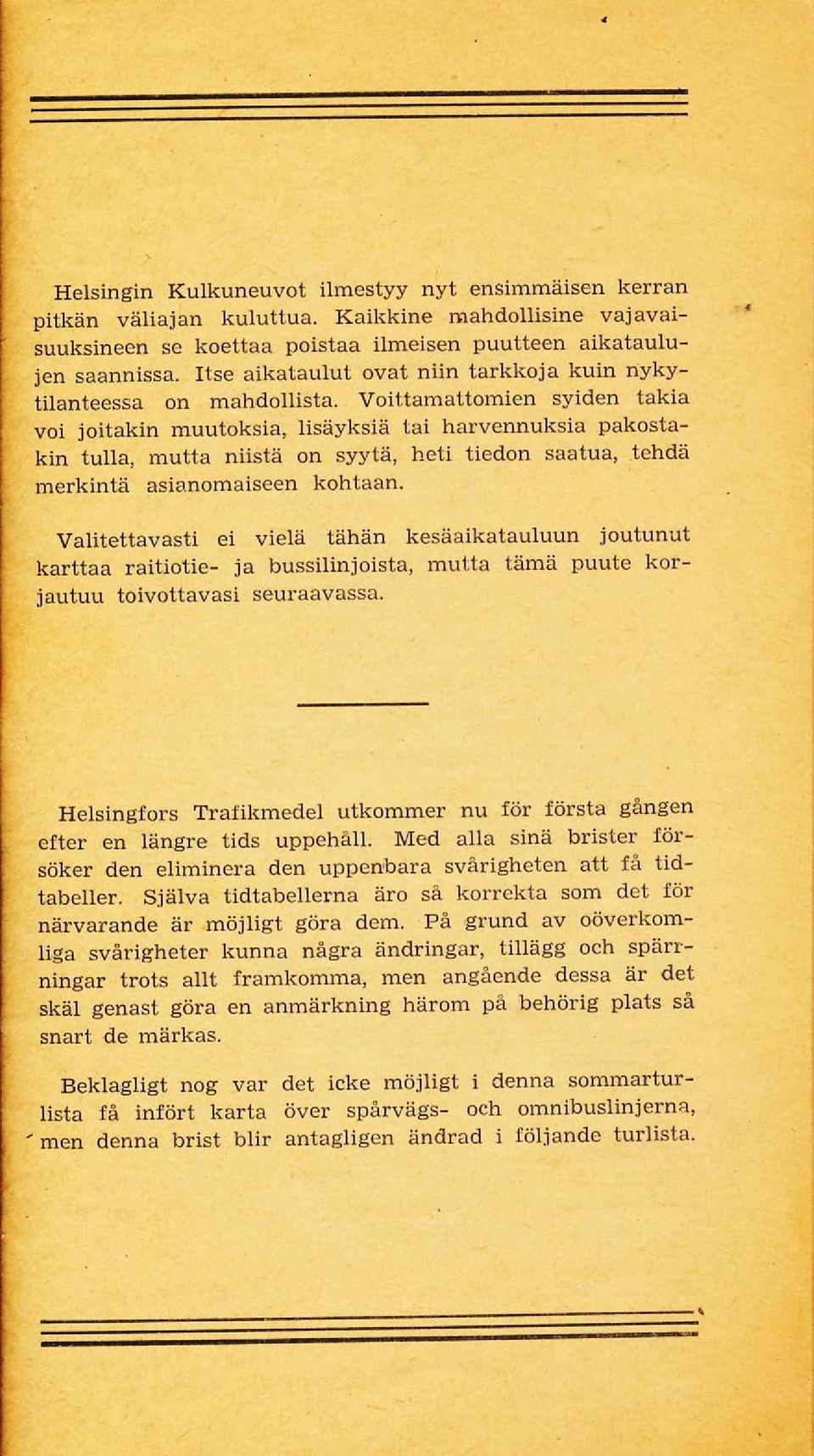 tiedon saatua, tehdä merkintä asianomaiseen kohtaan. Valitettavasti ei vielä tähän kesäaikatauluun joutunut karttaa raitiotie ja bussilinjoista, muita tämä puute koriautuu toivottavasi seuraavassa.