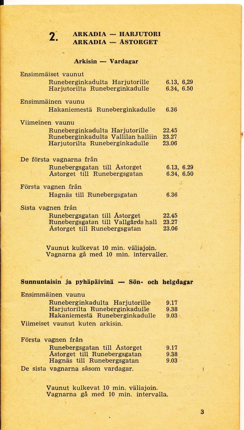 13, 6,29 Ästorget till Runebergsgatan 6,34, 6.50 Första vagnen {rån Hagnäs till Runebergsgatan 6.36 sista vagnen från Runebergsgatantill,Åstorget 22.45 Runebergsgatan tiu Vallgårds hau 23.