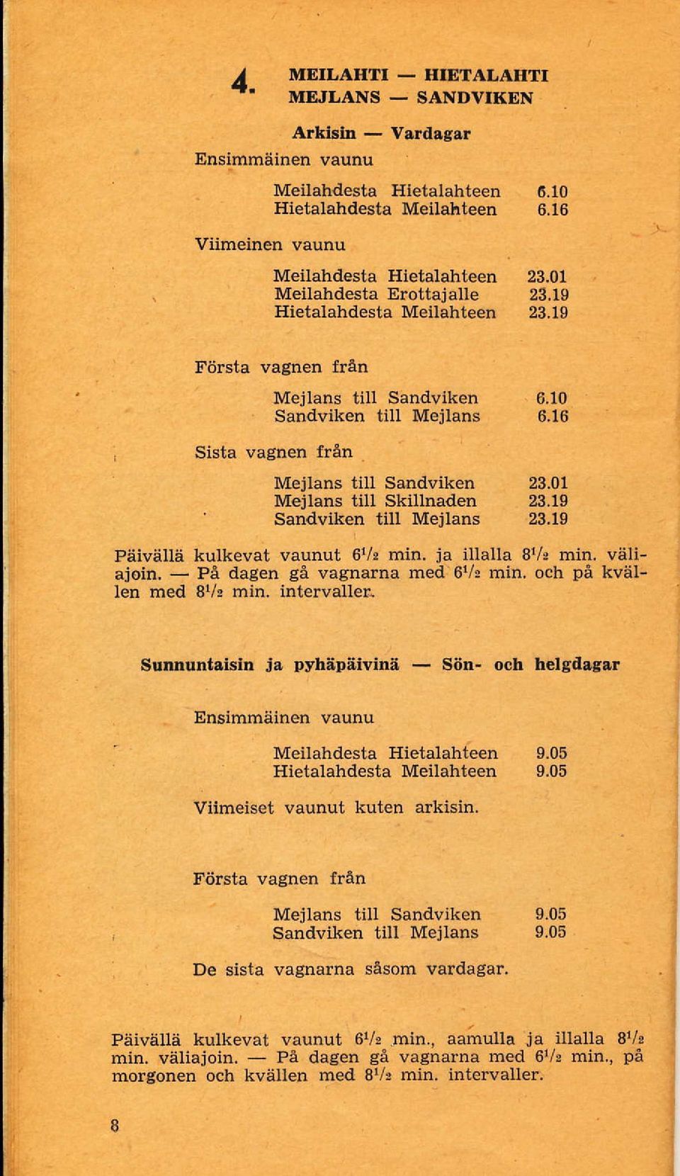 01 Mejlans till Skillnaden 23.19 ' Sandviken till Mejlans 23.19 Påivällä kulkevat vaunut 61/e min. ja illalla 81^ min. väliajoin. På dagen gå vagnarna med 61/! min. och på kvållen med 81/g min.