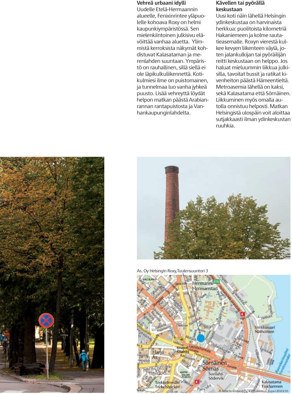 Kotikulmiesi ilme on puistomainen, ja tunnelmaa luo vanha jyhkeä puusto. isää vehreyttä löydät helpon matkan päästä Arabianrannan rantapuistosta ja Vanhankaupunginlahdelta.