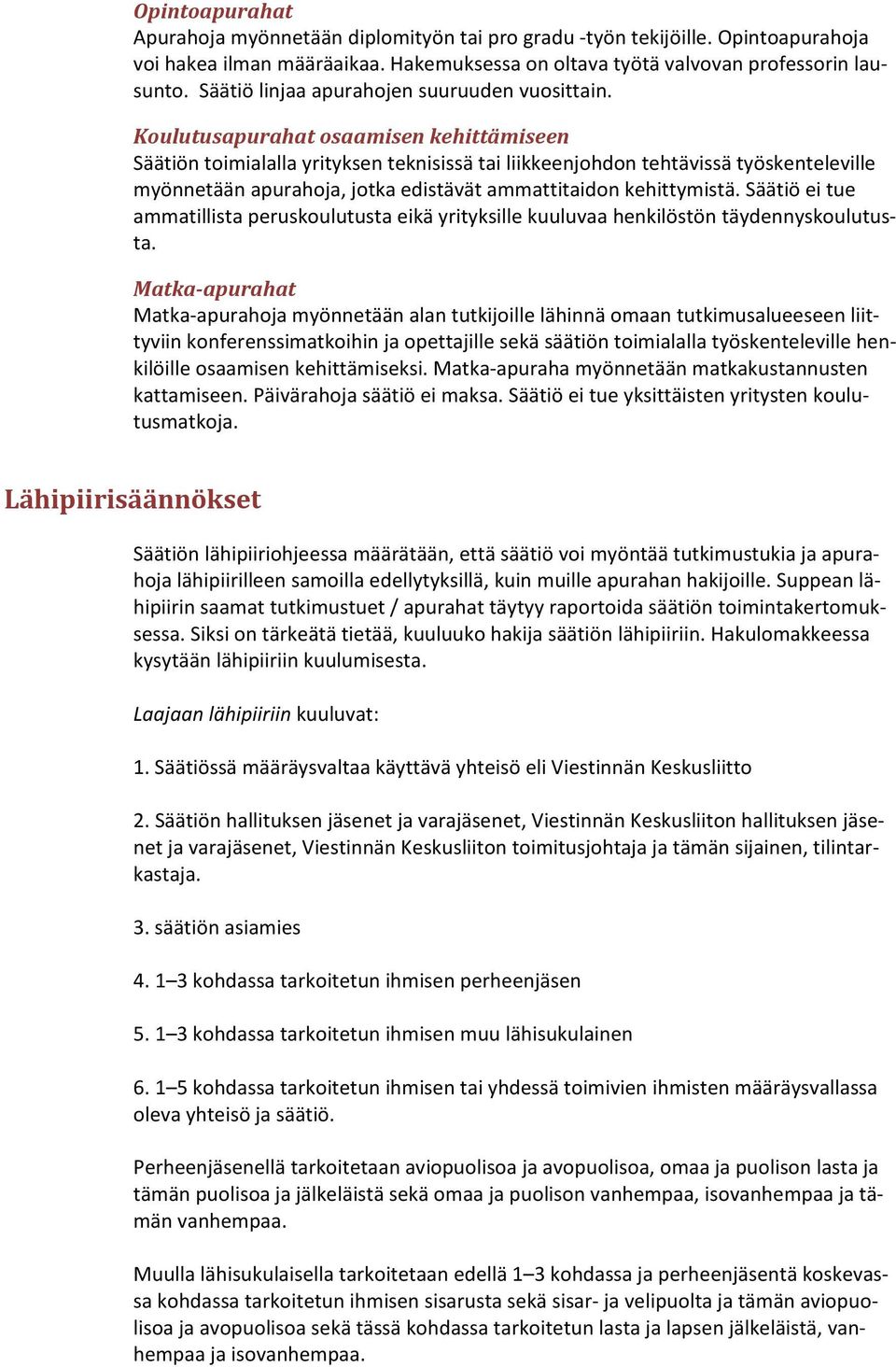 Koulutusapurahat osaamisen kehittämiseen Säätiön toimialalla yrityksen teknisissä tai liikkeenjohdon tehtävissä työskenteleville myönnetään apurahoja, jotka edistävät ammattitaidon kehittymistä.