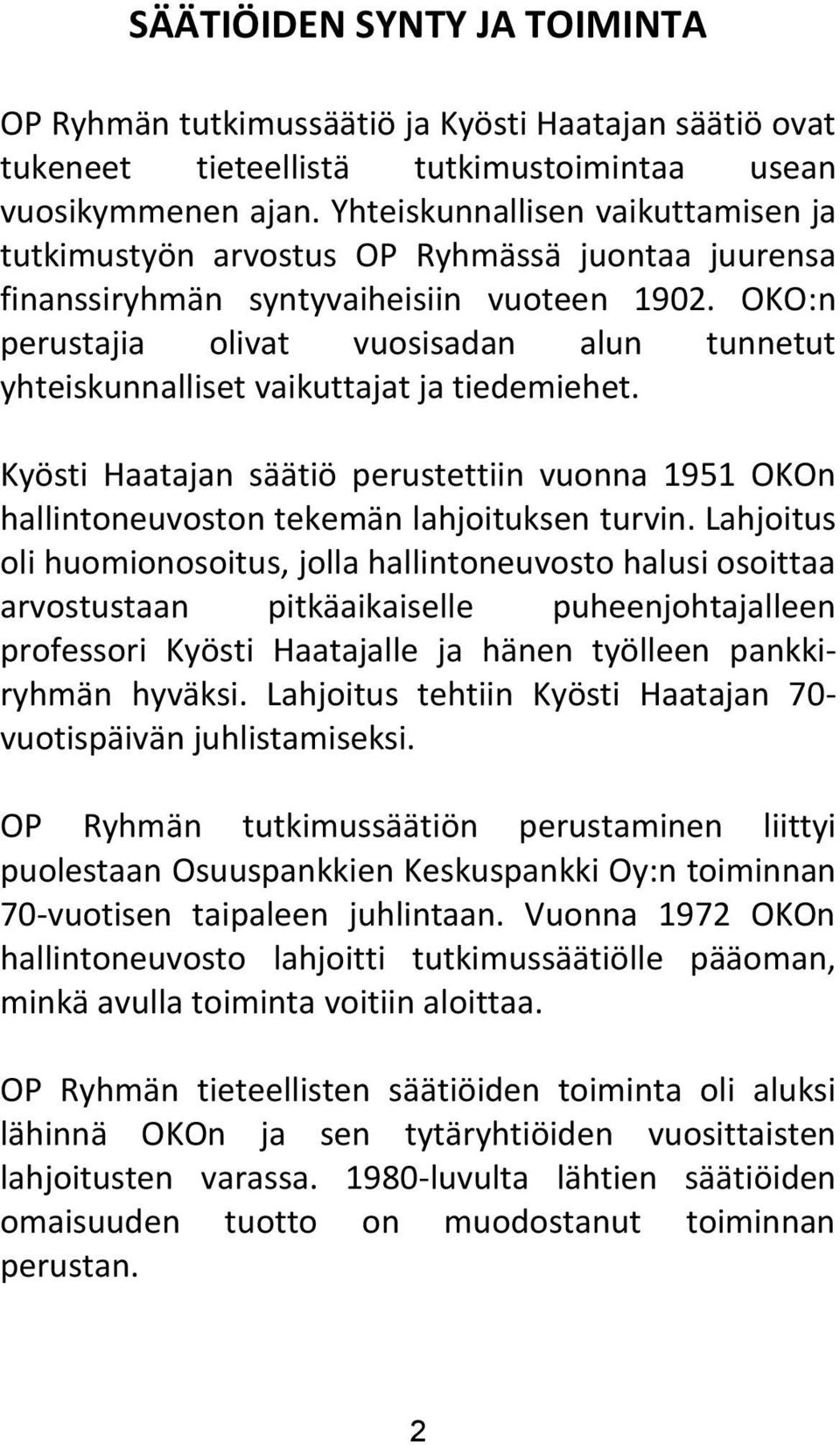 OKO:n perustajia olivat vuosisadan alun tunnetut yhteiskunnalliset vaikuttajat ja tiedemiehet. Kyösti Haatajan säätiö perustettiin vuonna 1951 OKOn hallintoneuvoston tekemän lahjoituksen turvin.