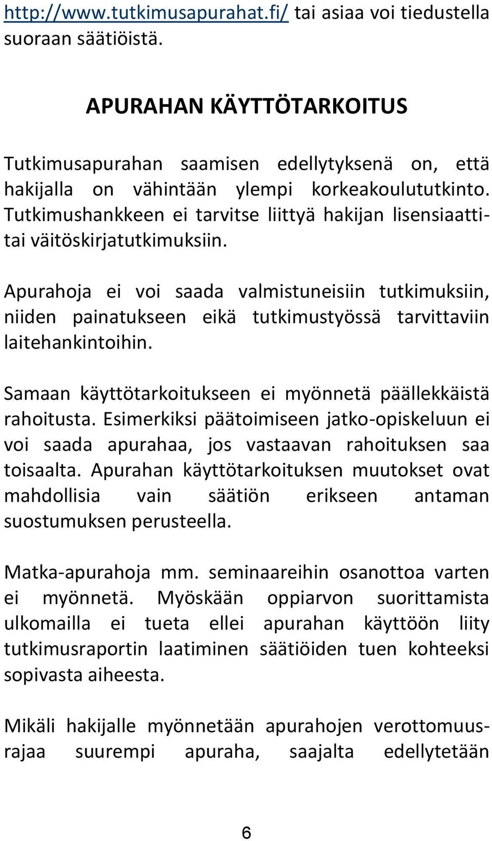 Tutkimushankkeen ei tarvitse liittyä hakijan lisensiaattitai väitöskirjatutkimuksiin.