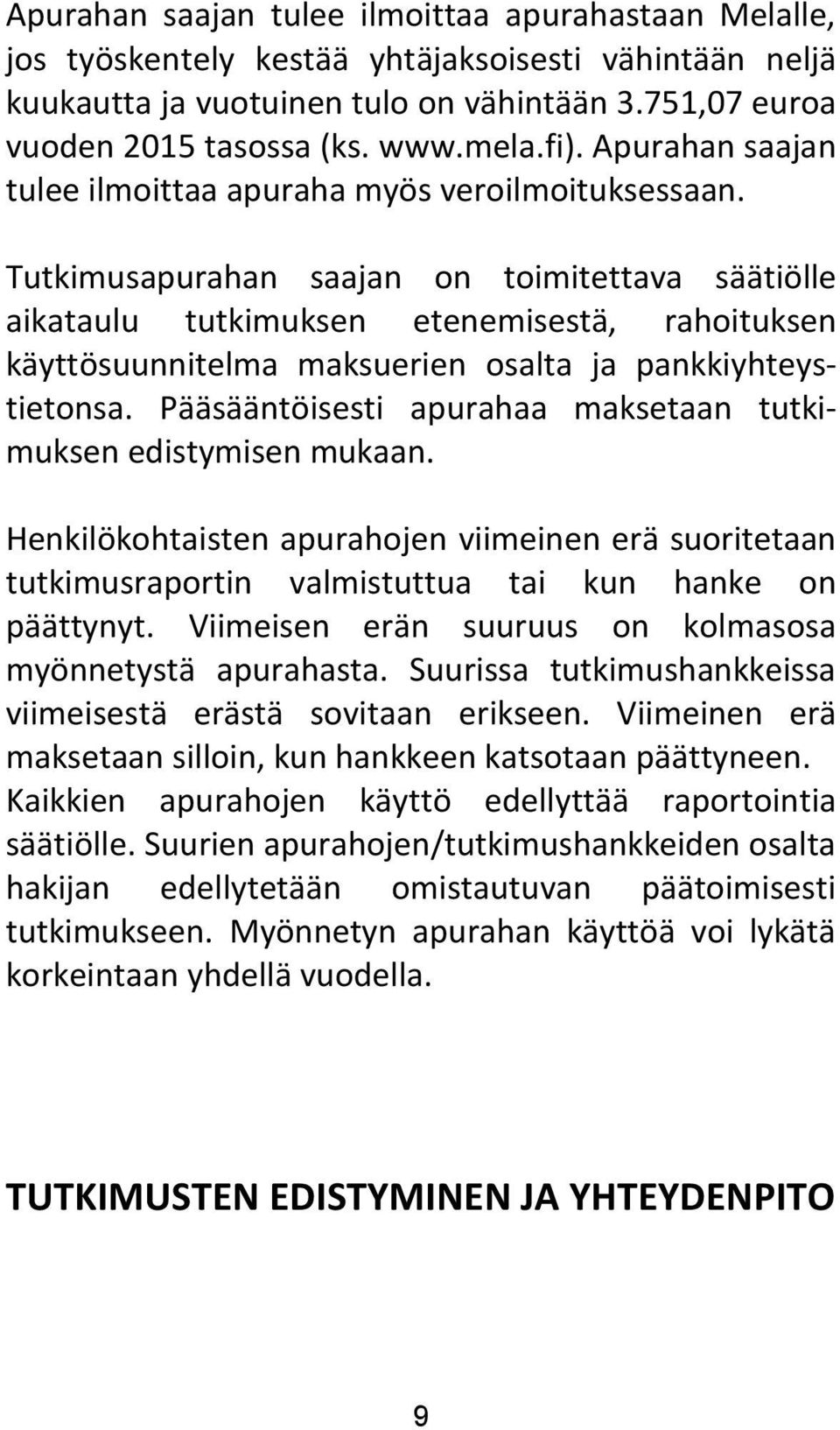 Tutkimusapurahan saajan on toimitettava säätiölle aikataulu tutkimuksen etenemisestä, rahoituksen käyttösuunnitelma maksuerien osalta ja pankkiyhteystietonsa.