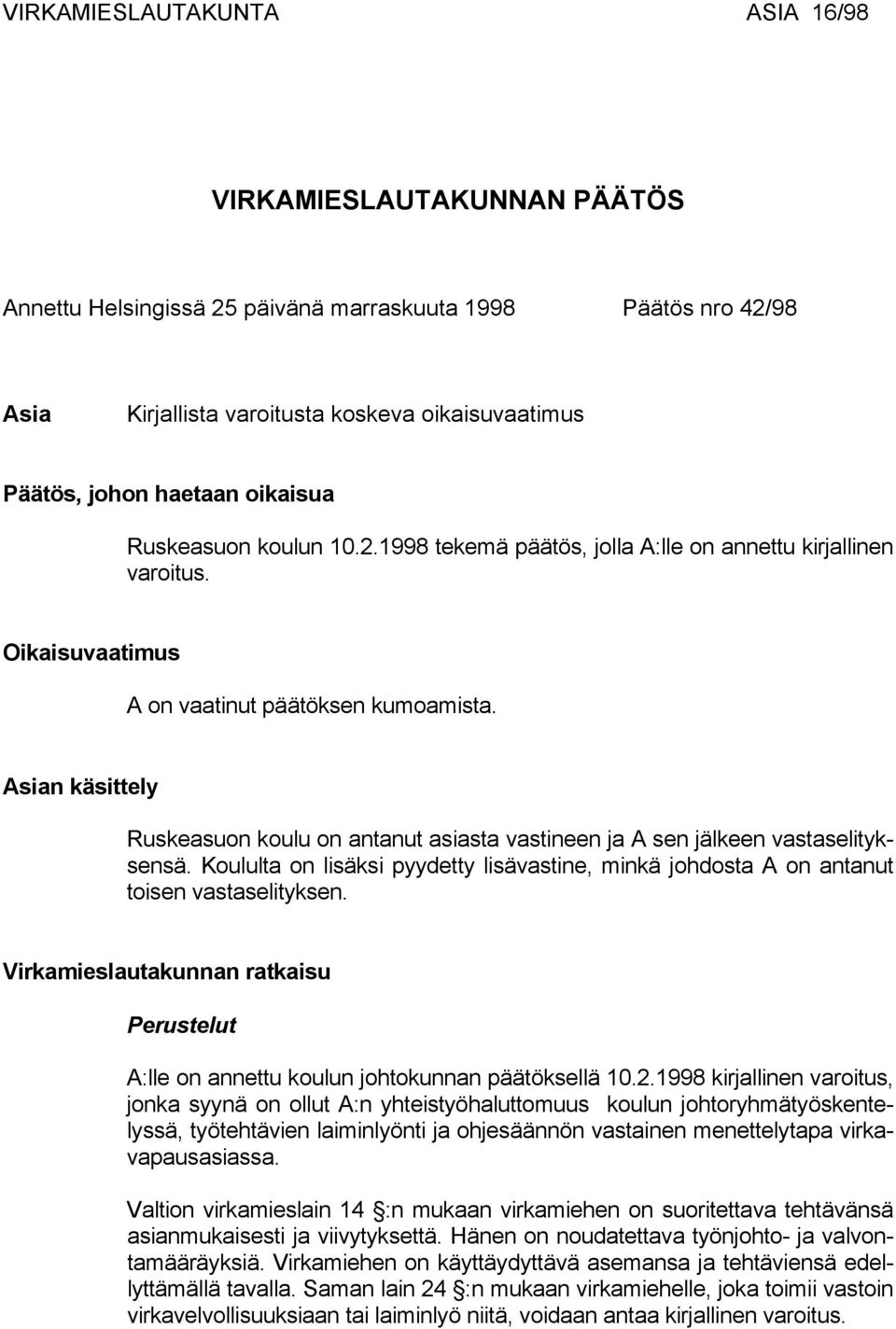 Asian käsittely Ruskeasuon koulu on antanut asiasta vastineen ja A sen jälkeen vastaselityksensä. Koululta on lisäksi pyydetty lisävastine, minkä johdosta A on antanut toisen vastaselityksen.