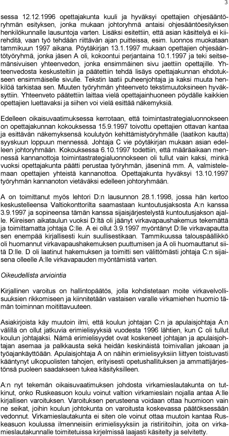 97 aikana. Pöytäkirjan 13.1.1997 mukaan opettajien ohjesääntötyöryhmä, jonka jäsen A oli, kokoontui perjantaina 10.1.1997 ja teki seitsemänsivuisen yhteenvedon, jonka ensimmäinen sivu jaettiin opettajille.