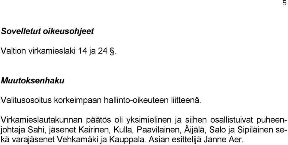 Virkamieslautakunnan päätös oli yksimielinen ja siihen osallistuivat puheenjohtaja