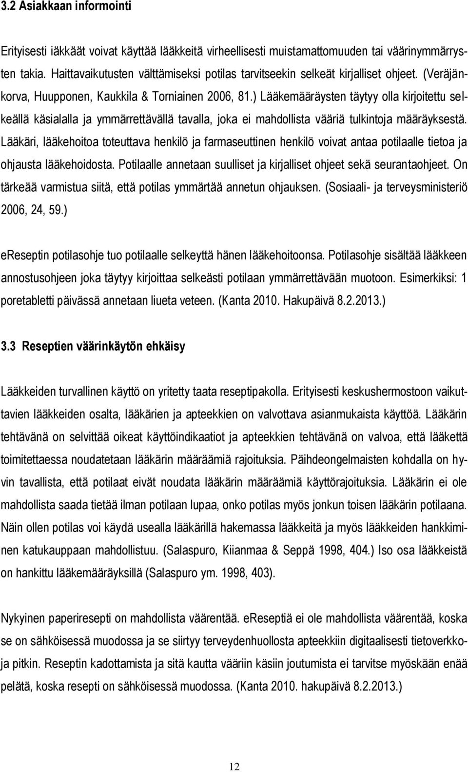) Lääkemääräysten täytyy olla kirjoitettu selkeällä käsialalla ja ymmärrettävällä tavalla, joka ei mahdollista vääriä tulkintoja määräyksestä.