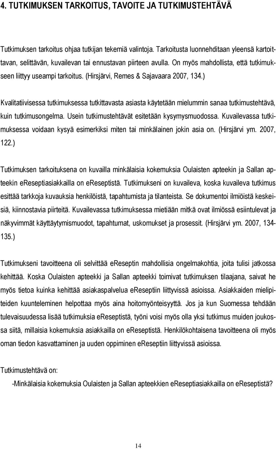 (Hirsjärvi, Remes & Sajavaara 2007, 134.) Kvalitatiivisessa tutkimuksessa tutkittavasta asiasta käytetään mielummin sanaa tutkimustehtävä, kuin tutkimusongelma.