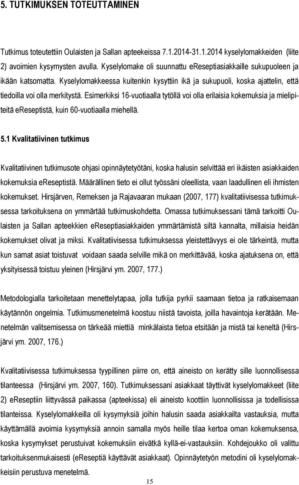 Esimerkiksi 16-vuotiaalla tytöllä voi olla erilaisia kokemuksia ja mielipiteitä ereseptistä, kuin 60-vuotiaalla miehellä. 5.