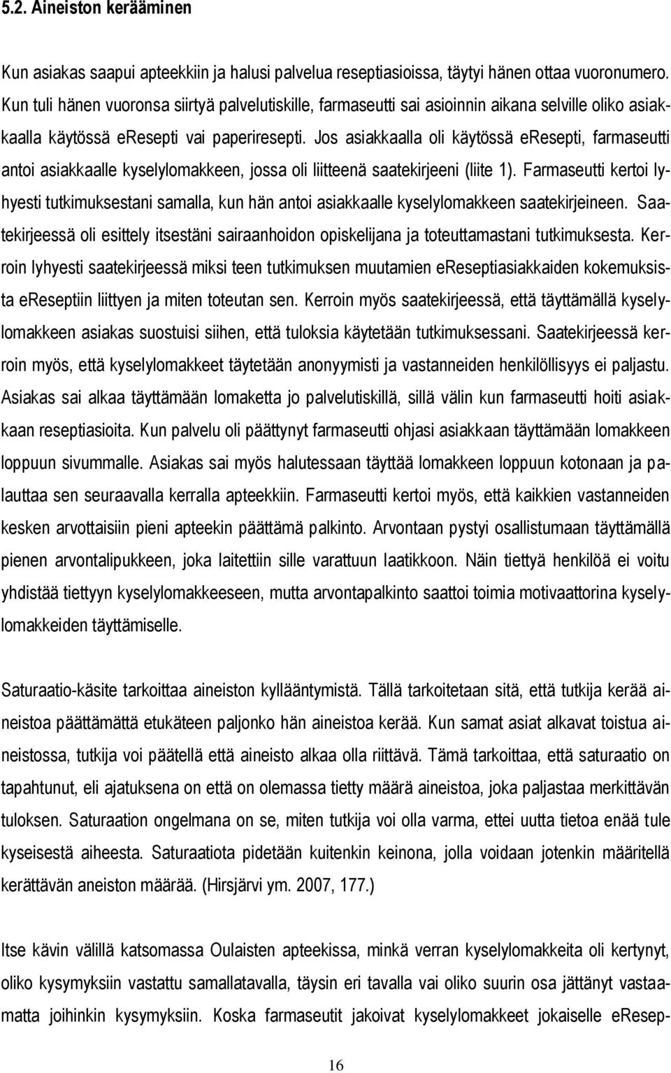 Jos asiakkaalla oli käytössä eresepti, farmaseutti antoi asiakkaalle kyselylomakkeen, jossa oli liitteenä saatekirjeeni (liite 1).