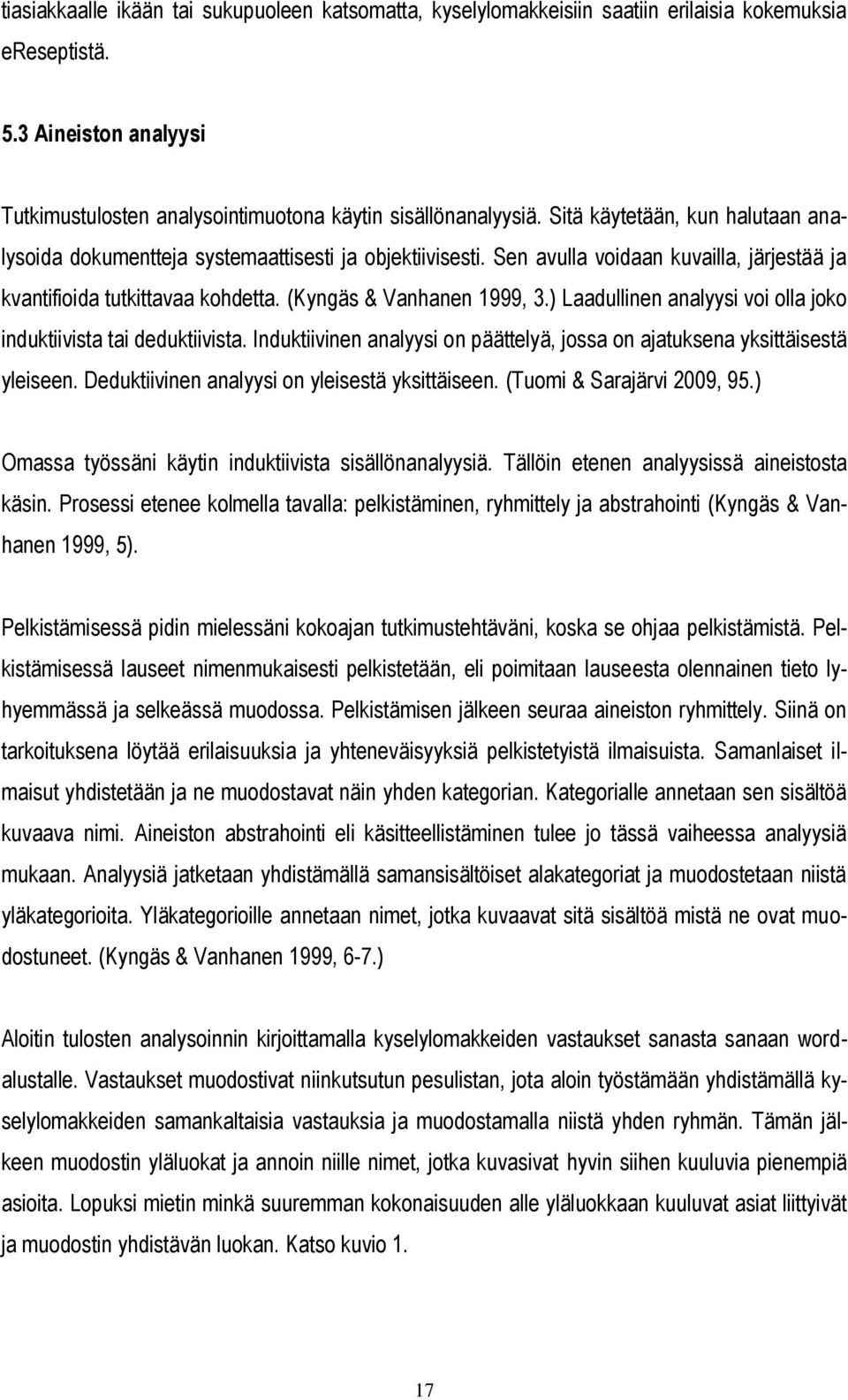 ) Laadullinen analyysi voi olla joko induktiivista tai deduktiivista. Induktiivinen analyysi on päättelyä, jossa on ajatuksena yksittäisestä yleiseen. Deduktiivinen analyysi on yleisestä yksittäiseen.