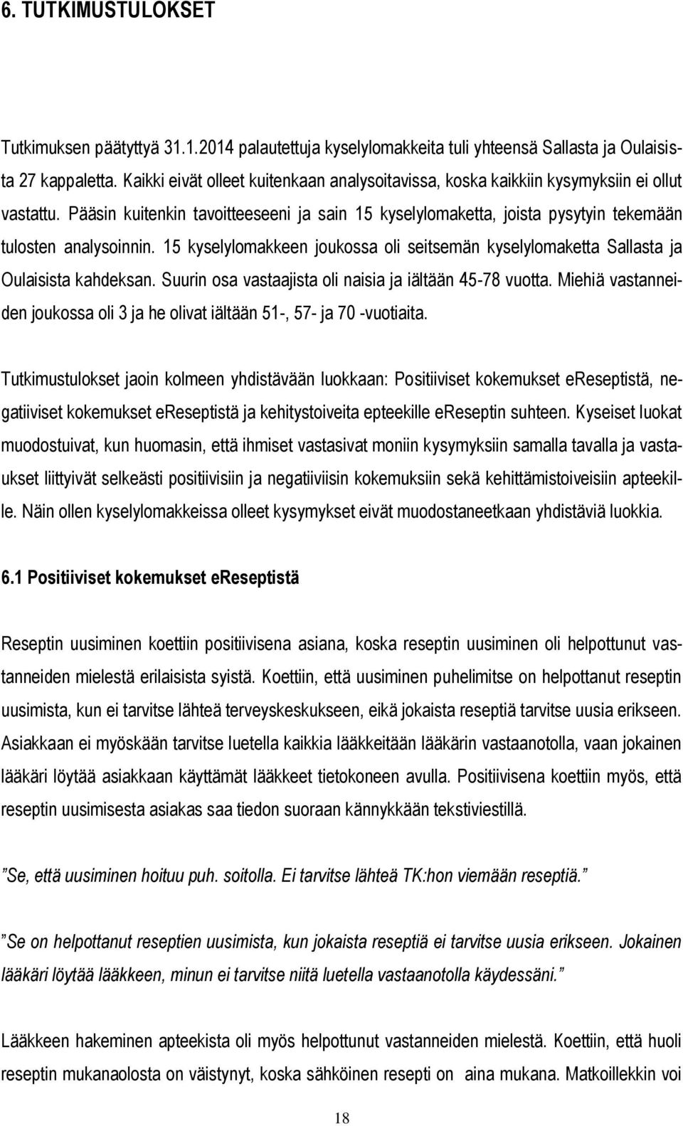 Pääsin kuitenkin tavoitteeseeni ja sain 15 kyselylomaketta, joista pysytyin tekemään tulosten analysoinnin. 15 kyselylomakkeen joukossa oli seitsemän kyselylomaketta Sallasta ja Oulaisista kahdeksan.