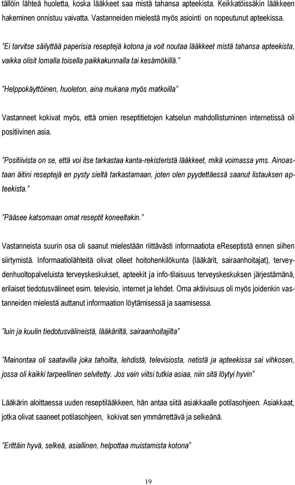 Helppokäyttöinen, huoleton, aina mukana myös matkoilla Vastanneet kokivat myös, että omien reseptitietojen katselun mahdollistuminen internetissä oli positiivinen asia.