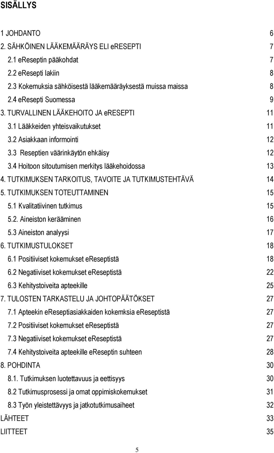 TUTKIMUKSEN TARKOITUS, TAVOITE JA TUTKIMUSTEHTÄVÄ 14 5. TUTKIMUKSEN TOTEUTTAMINEN 15 5.1 Kvalitatiivinen tutkimus 15 5.2. Aineiston kerääminen 16 5.3 Aineiston analyysi 17 6. TUTKIMUSTULOKSET 18 6.