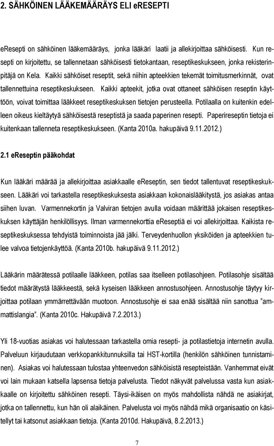 Kaikki sähköiset reseptit, sekä niihin apteekkien tekemät toimitusmerkinnät, ovat tallennettuina reseptikeskukseen.