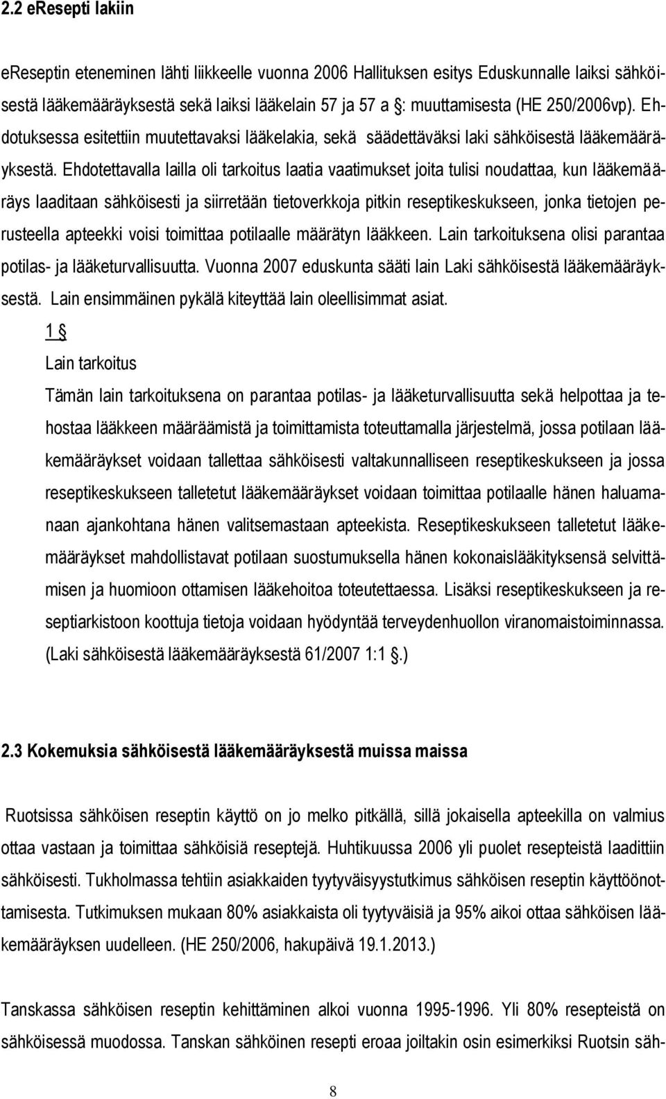 Ehdotettavalla lailla oli tarkoitus laatia vaatimukset joita tulisi noudattaa, kun lääkemääräys laaditaan sähköisesti ja siirretään tietoverkkoja pitkin reseptikeskukseen, jonka tietojen perusteella