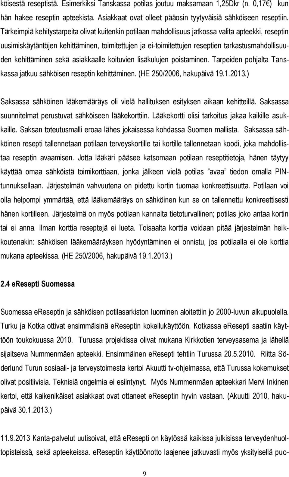 tarkastusmahdollisuuden kehittäminen sekä asiakkaalle koituvien lisäkulujen poistaminen. Tarpeiden pohjalta Tanskassa jatkuu sähköisen reseptin kehittäminen. (HE 250/2006, hakupäivä 19.1.2013.