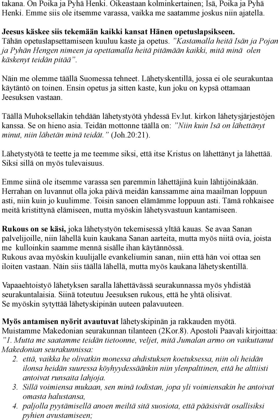 Kastamalla heitä Isän ja Pojan ja Pyhän Hengen nimeen ja opettamalla heitä pitämään kaikki, mitä minä olen käskenyt teidän pitää. Näin me olemme täällä Suomessa tehneet.