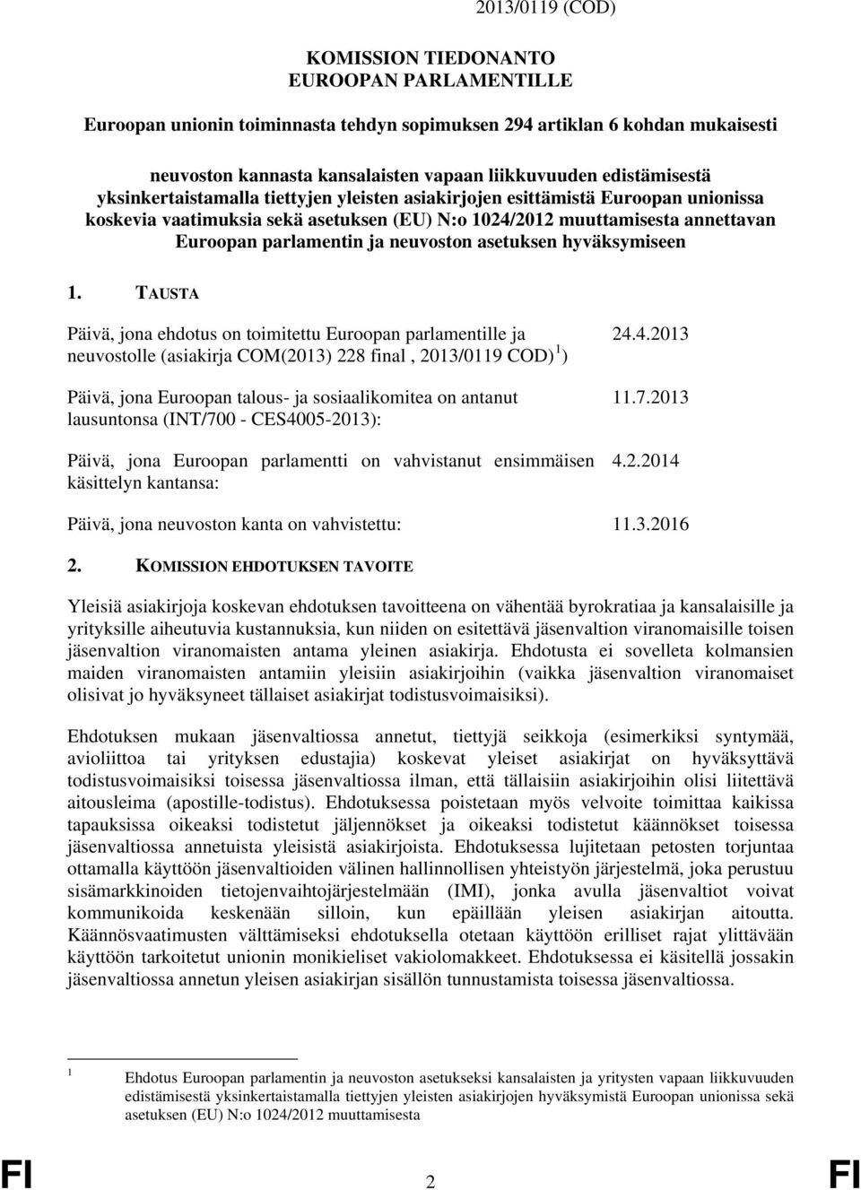 TAUSTA Päivä, jona ehdotus on toimitettu Euroopan parlamentille ja neuvostolle (asiakirja COM(2013) 228 final, 2013/0119 COD) 1 ) Päivä, jona Euroopan talous- ja sosiaalikomitea on antanut