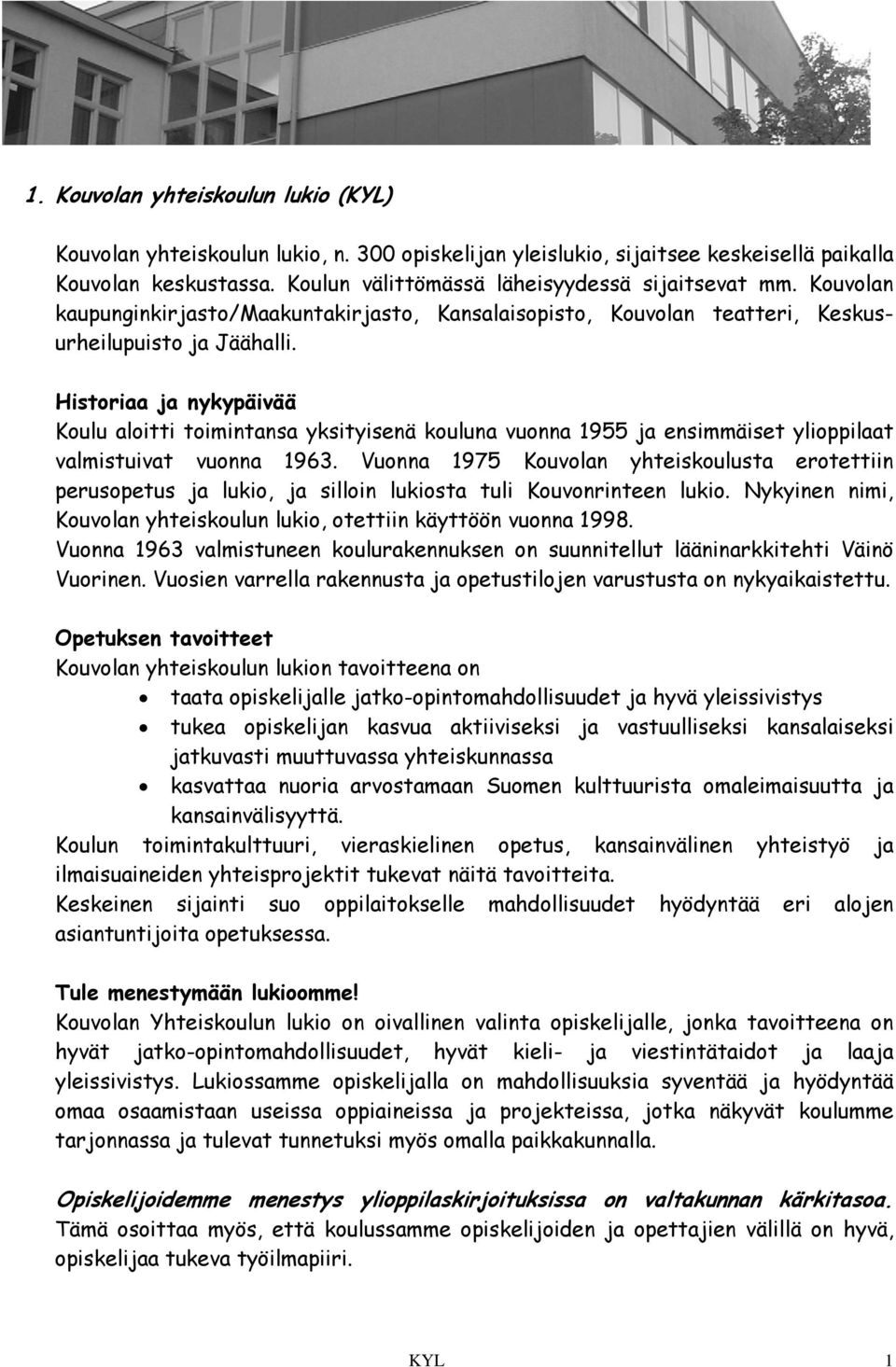 Historiaa ja nykypäivää Koulu aloitti toimintansa yksityisenä kouluna vuonna 1955 ja ensimmäiset ylioppilaat valmistuivat vuonna 1963.