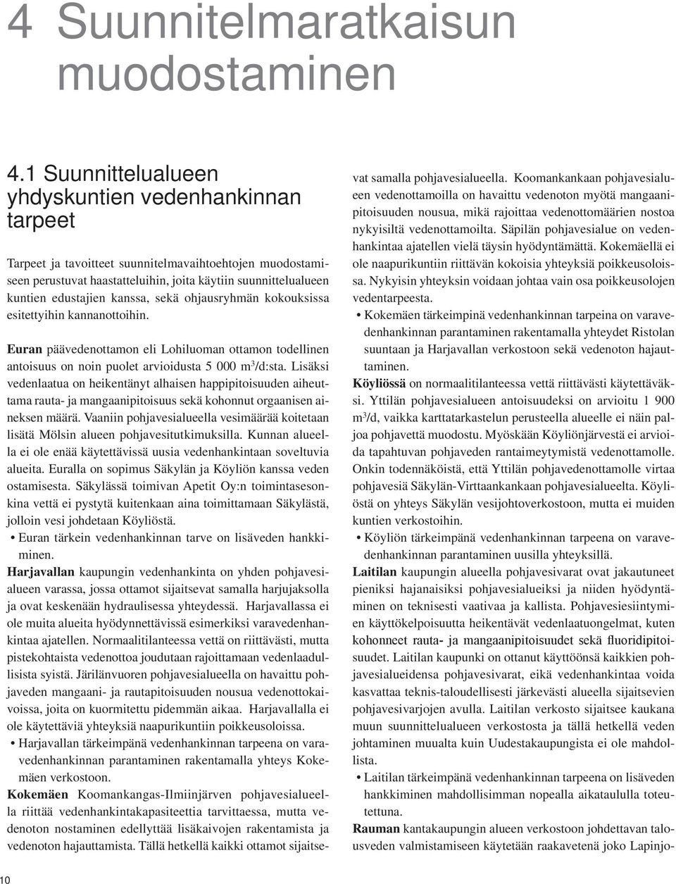 kanssa, sekä ohjausryhmän kokouksissa esitettyihin kannanottoihin. Euran päävedenottamon eli Lohiluoman ottamon todellinen antoisuus on noin puolet arvioidusta 5 000 m 3 /d:sta.