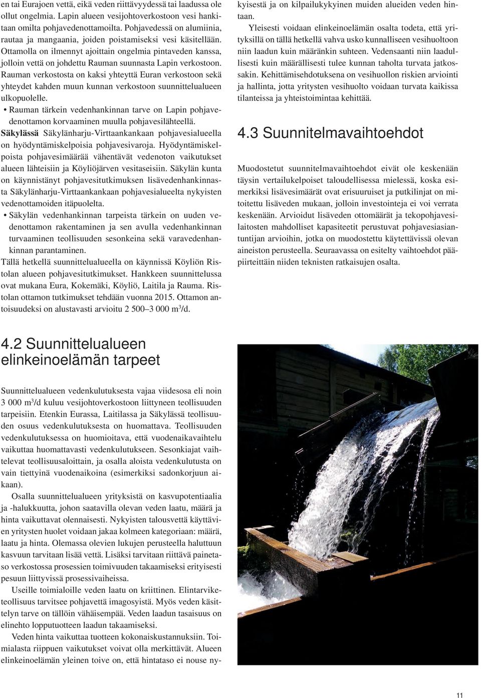 Ottamolla on ilmennyt ajoittain ongelmia pintaveden kanssa, jolloin vettä on johdettu Rauman suunnasta Lapin verkostoon.