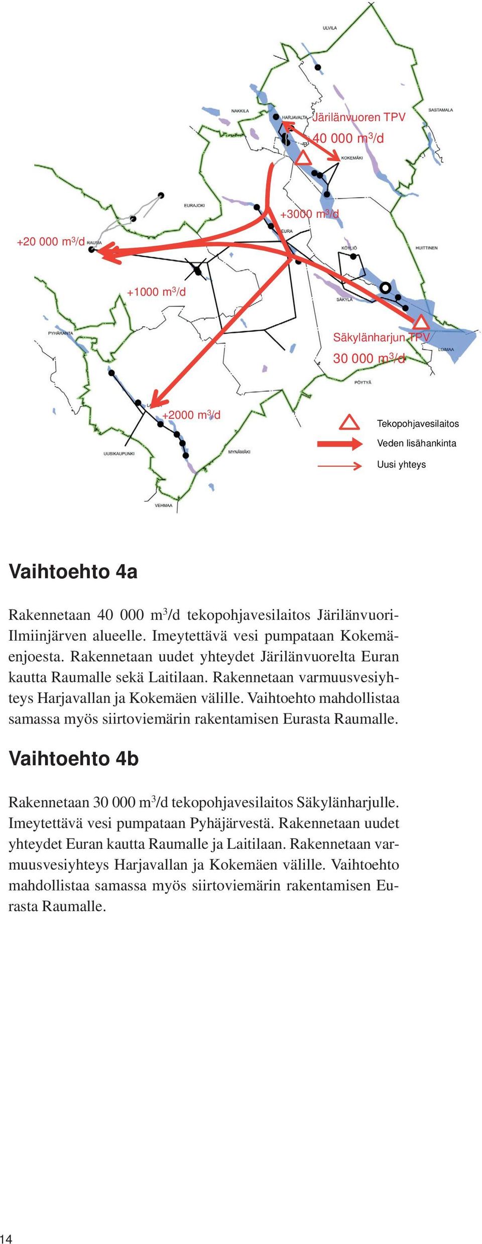 Rakennetaan uudet yhteydet Järilänvuorelta Euran kautta Raumalle sekä Laitilaan. Rakennetaan varmuusvesiyhteys Harjavallan ja Kokemäen välille.